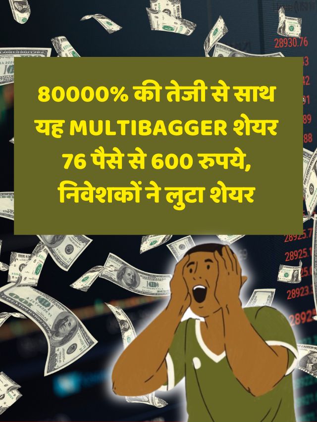 80000% की तेजी से साथ यह Multibagger शेयर 76 पैसे से 600 रुपये, निवेशकों ने लुटा शेयर